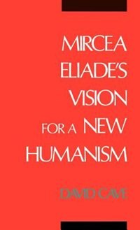 Mircea Eliade's Vision for a New Humanism by David Cave, Hardcover | Indigo Chapters
