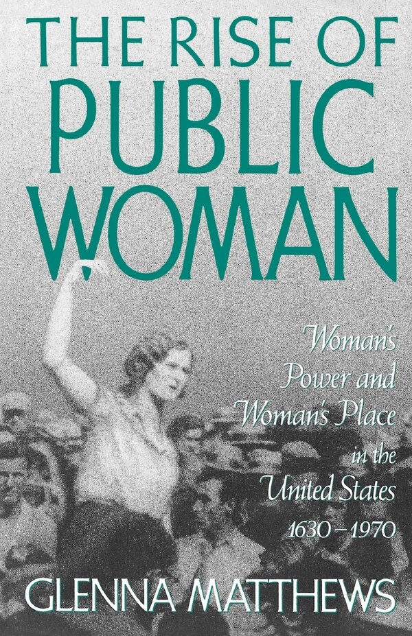 The Rise of Public Woman by Glenna Matthews, Paperback | Indigo Chapters