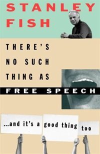 There's No Such Thing As Free Speech by Stanley Fish, Paperback | Indigo Chapters