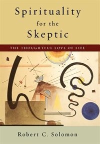 Spirituality for the Skeptic by Robert C. Solomon, Hardcover | Indigo Chapters