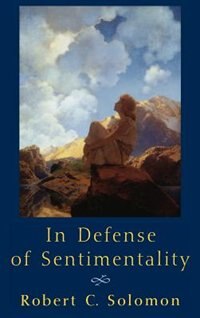 In Defense of Sentimentality by Robert C. Solomon, Hardcover | Indigo Chapters