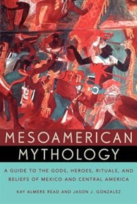 Mesoamerican Mythology by Kay Almere Read, Paperback | Indigo Chapters
