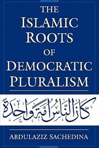 The Islamic Roots of Democratic Pluralism by Abdulaziz Sachedina, Paperback | Indigo Chapters