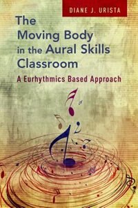 The Moving Body in the Aural Skills Classroom by Diane J. Urista, Paperback | Indigo Chapters