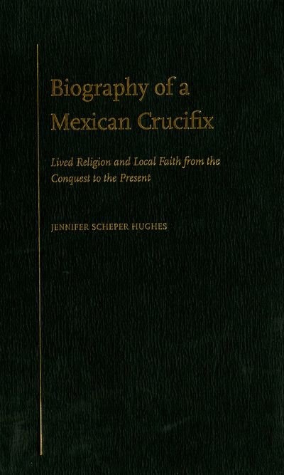 Biography Of A Mexican Crucifix by Jennifer Scheper Hughes, Hardcover | Indigo Chapters