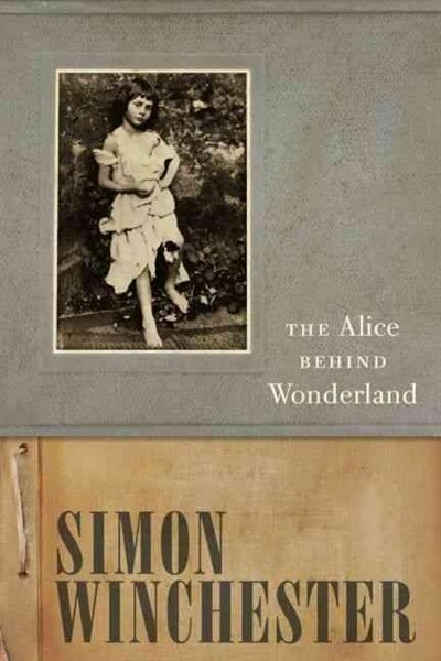 The Alice Behind Wonderland by Simon Winchester, Hardcover | Indigo Chapters