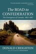The Road to Confederation by Donald Creighton, Paperback | Indigo Chapters