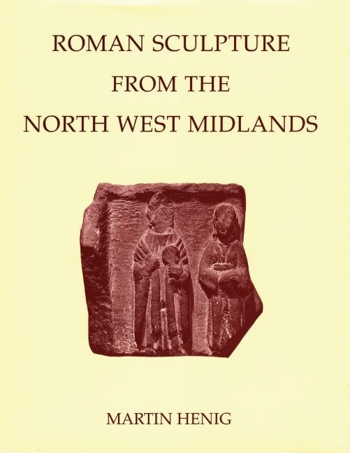 Roman Sculpture from the North West Midlands by Martin Henig, Hardcover | Indigo Chapters