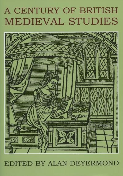 A Century of British Medieval Studies by Alan Deyermond, Hardcover | Indigo Chapters