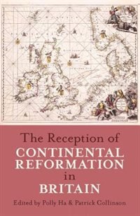 The Reception of Continental Reformation in Britain by Polly Ha, Hardcover | Indigo Chapters