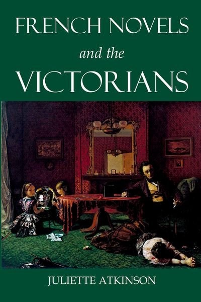 French Novels and the Victorians by Juliette Atkinson, Hardcover | Indigo Chapters