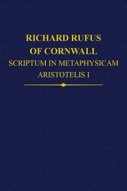 Richard Rufus of Cornwall: Scriptum in Metaphysicam Aristotelis I. Alpha to Epsilon by Rega Wood, Hardcover | Indigo Chapters