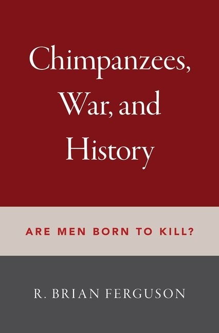 Chimpanzees War and History by R. Brian Ferguson, Hardcover | Indigo Chapters
