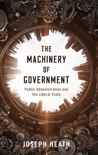 The Machinery of Government by Joseph Heath, Hardcover | Indigo Chapters