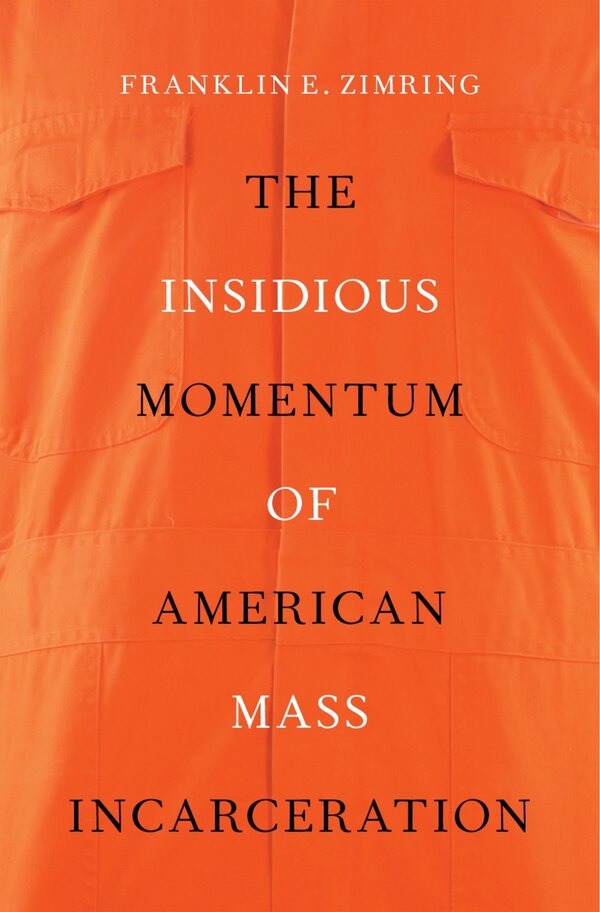 The Insidious Momentum of American Mass Incarceration by Franklin E. Zimring, Hardcover | Indigo Chapters