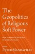 The Geopolitics of Religious Soft Power by Peter Mandaville, Hardcover | Indigo Chapters