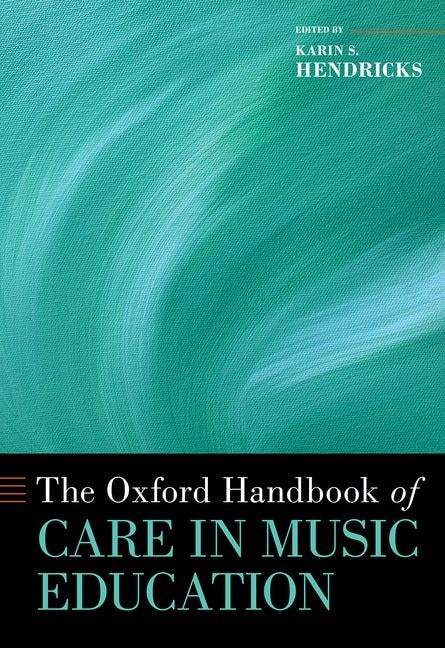 The Oxford Handbook of Care in Music Education by Karin S. Hendricks, Hardcover | Indigo Chapters