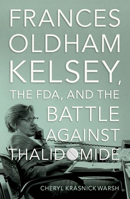 Frances Oldham Kelsey the FDA and the Battle against Thalidomide by Cheryl Krasnick Warsh, Hardcover | Indigo Chapters