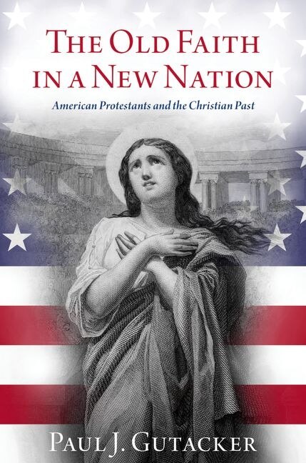 The Old Faith in a New Nation by Paul J. Gutacker, Paperback | Indigo Chapters