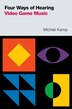 Four Ways of Hearing Video Game Music by Michiel Kamp, Paperback | Indigo Chapters