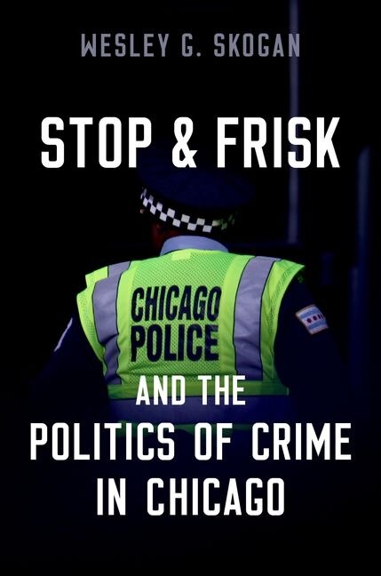 Stop and Frisk and the Politics of Crime in Chicago by Wesley G. Skogan, Paperback | Indigo Chapters