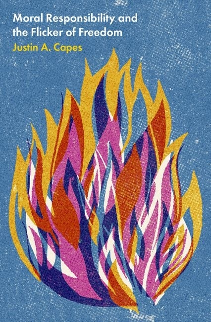 Moral Responsibility and the Flicker of Freedom by Justin A. Capes, Hardcover | Indigo Chapters