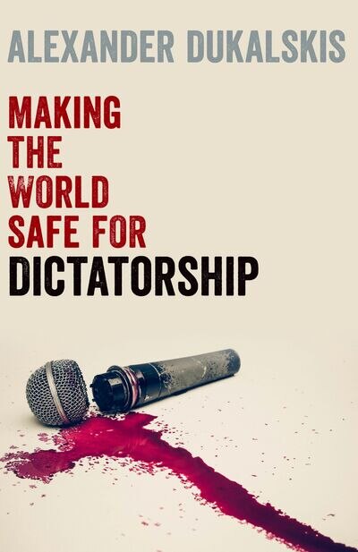 Making the World Safe for Dictatorship by Alexander Dukalskis, Paperback | Indigo Chapters