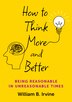 How to Think More and Better by William B. Irvine, Hardcover | Indigo Chapters