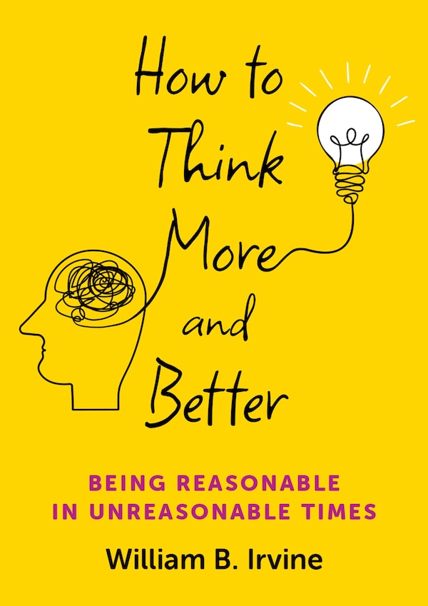 How to Think More and Better by William B. Irvine, Hardcover | Indigo Chapters