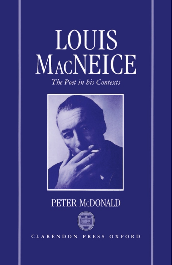 Louis MacNeice: The Poet in his Contexts by Peter McDonald, Hardcover | Indigo Chapters