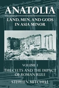 Anatolia: Land Men and Gods in Asia Minor Volume I: The Celts and the Impact of Roman Rule by Stephen Mitchell, Paperback | Indigo Chapters