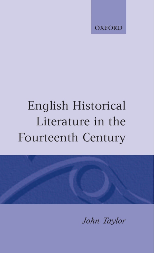 English Historical Literature in the Fourteenth Century by John Taylor, Hardcover | Indigo Chapters