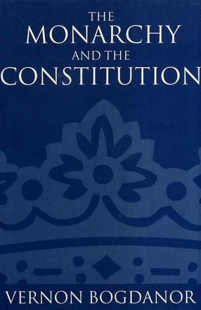 The Monarchy and the Constitution by Vernon Bogdanor, Hardcover | Indigo Chapters