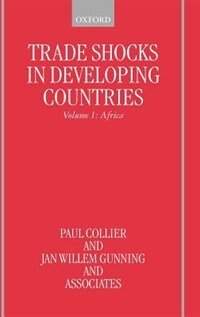 Trade Shocks in Developing Countries: Volume I: Africa by Paul Collier, Hardcover | Indigo Chapters