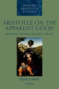 Aristotle on the Apparent Good by Jessica Moss, Paperback | Indigo Chapters