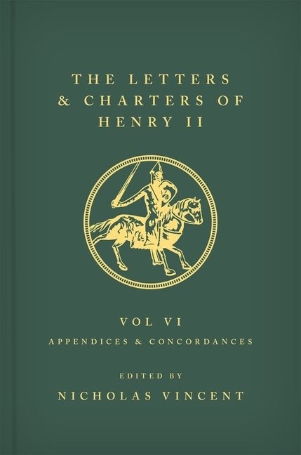 The Letters And Charters Of Henry Ii King Of England 1154-1189: Volume Vi: Appendices And Concordances by Nicholas Vincent, Hardcover