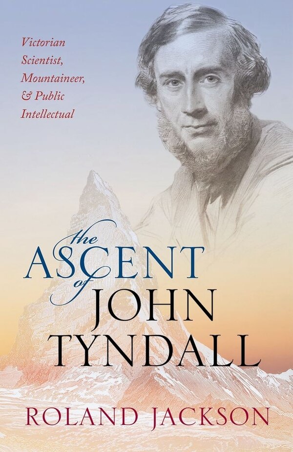 The Ascent of John Tyndall by Roland Jackson, Hardcover | Indigo Chapters