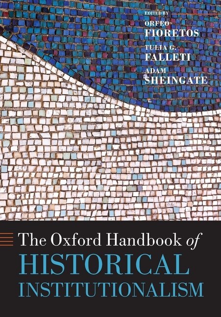 The Oxford Handbook of Historical Institutionalism by Orfeo Fioretos