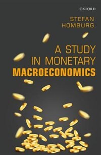 A Study in Monetary Macroeconomics by Stefan Homburg, Hardcover | Indigo Chapters