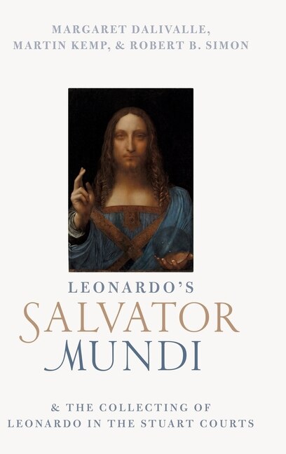 Leonardo's Salvator Mundi and the Collecting of Leonardo in the Stuart Courts by Martin Kemp, Hardcover | Indigo Chapters