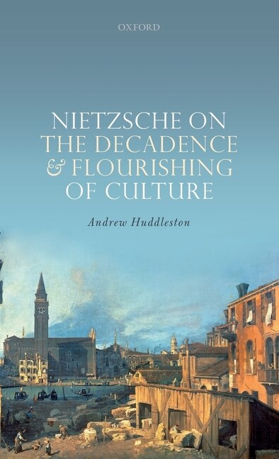 Nietzsche on the Decadence and Flourishing of Culture by Andrew Huddleston, Hardcover | Indigo Chapters
