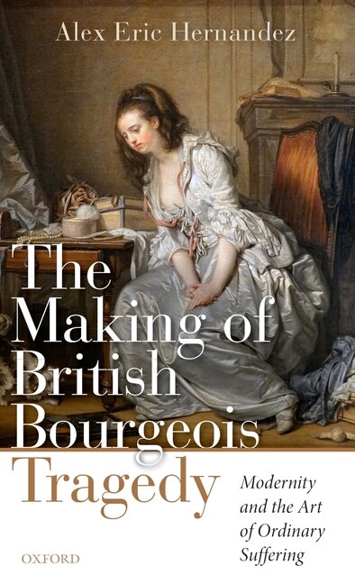 The Making Of British Bourgeois Tragedy by Alex Eric Hernandez, Hardcover | Indigo Chapters