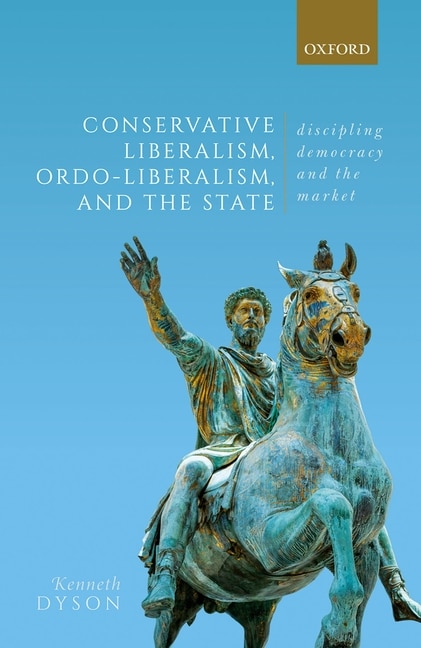 Conservative Liberalism Ordo-liberalism and the State by Kenneth Dyson, Hardcover | Indigo Chapters