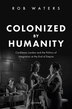 Colonized by Humanity by Rob Waters, Hardcover | Indigo Chapters