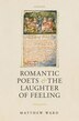 Romantic Poets and the Laughter of Feeling by Matthew Ward, Hardcover | Indigo Chapters