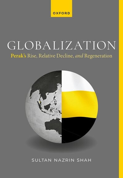 Globalization Peraks Rise Relative Decline and Regeneration by Sultan Nazrin Shah, Hardcover | Indigo Chapters