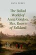 The Ballad World of Anna Gordon Mrs. Brown of Falkland by Ruth Perry, Hardcover | Indigo Chapters