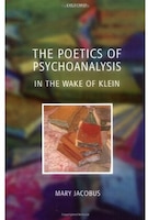 The Poetics Of Psychoanalysis: In The Wake Of Klein