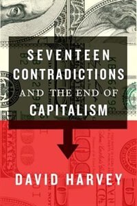 Seventeen Contradictions and the End of Capitalism by David Harvey, Hardcover | Indigo Chapters