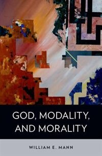 God Modality and Morality by William E. Mann, Hardcover | Indigo Chapters